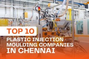Top 10 Plastic injection moulding Company in Chennai