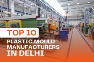Top 10 Plastic mould Manufacturers in Delhi