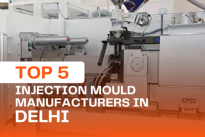Top 5 Injection Mould Manufacturers in Delhi