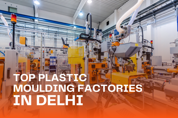 Top Plastic Moulding Factories in Delhi